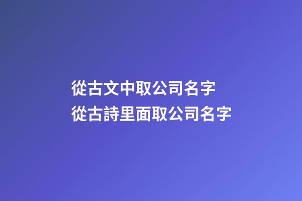 從古文中取公司名字 從古詩里面取公司名字-第1張-公司起名-玄機派